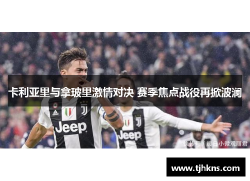 卡利亚里与拿玻里激情对决 赛季焦点战役再掀波澜