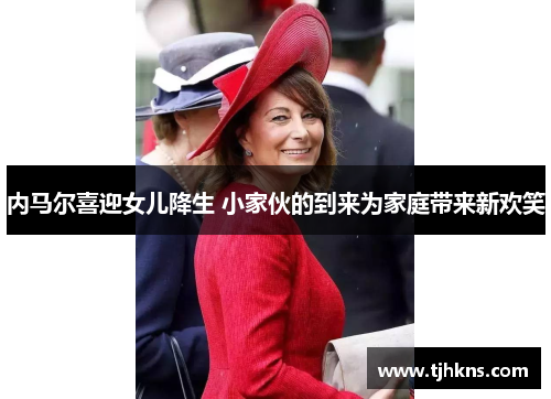 内马尔喜迎女儿降生 小家伙的到来为家庭带来新欢笑
