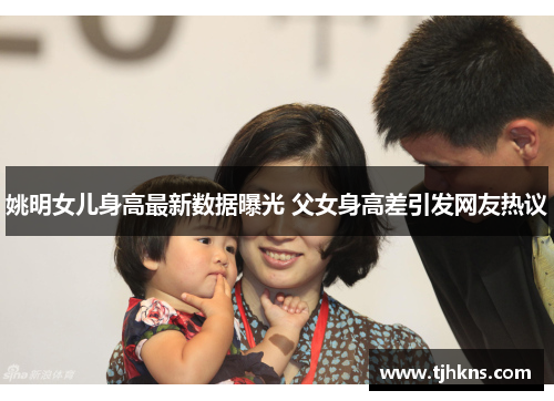 姚明女儿身高最新数据曝光 父女身高差引发网友热议