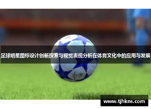 足球明星图标设计创新探索与视觉表现分析在体育文化中的应用与发展