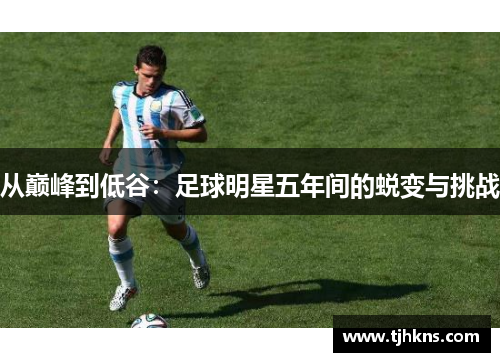 从巅峰到低谷：足球明星五年间的蜕变与挑战