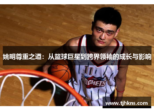 姚明尊重之道：从篮球巨星到跨界领袖的成长与影响