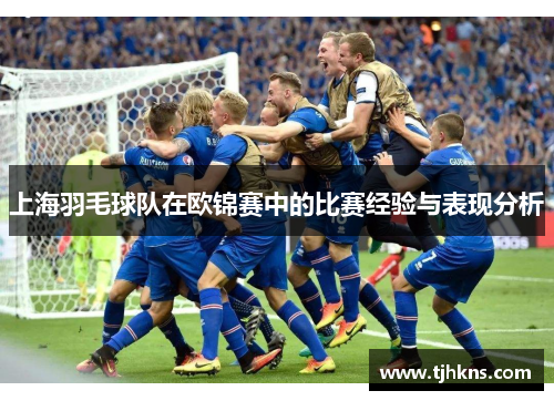 上海羽毛球队在欧锦赛中的比赛经验与表现分析