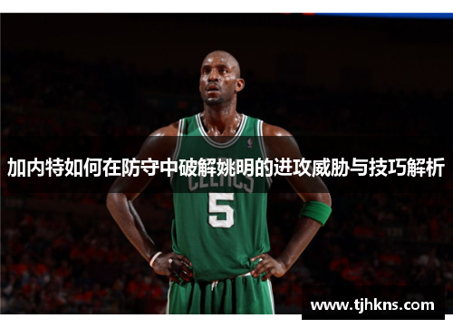 加内特如何在防守中破解姚明的进攻威胁与技巧解析