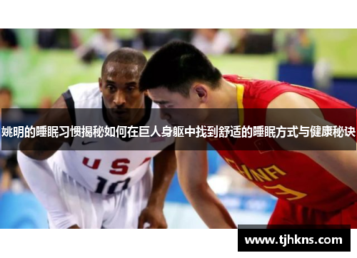 姚明的睡眠习惯揭秘如何在巨人身躯中找到舒适的睡眠方式与健康秘诀