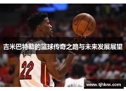 吉米巴特勒的篮球传奇之路与未来发展展望