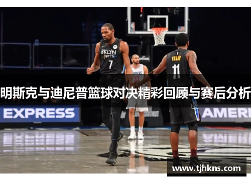 明斯克与迪尼普篮球对决精彩回顾与赛后分析
